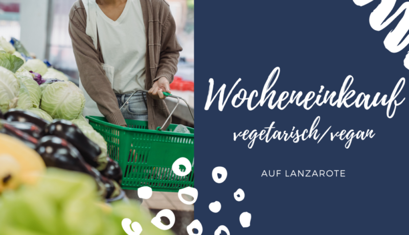 Vegetarisch / Veganer Wocheneinkauf auf Lanzarote